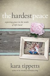The Hardest Peace: Expecting Grace in the Midst of Life's Hard {Review}